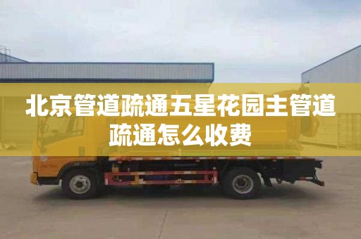 北京管道疏通五星花园主管道疏通怎么收费
