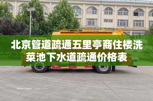 北京管道疏通五里亭商住楼洗菜池下水道疏通价格表