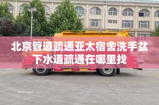 北京管道疏通亚太宿舍洗手盆下水道疏通在哪里找