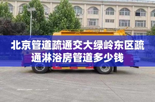 北京管道疏通交大绿岭东区疏通淋浴房管道多少钱