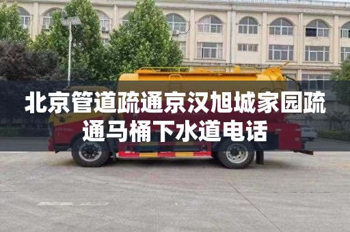 北京管道疏通京汉旭城家园疏通马桶下水道电话
