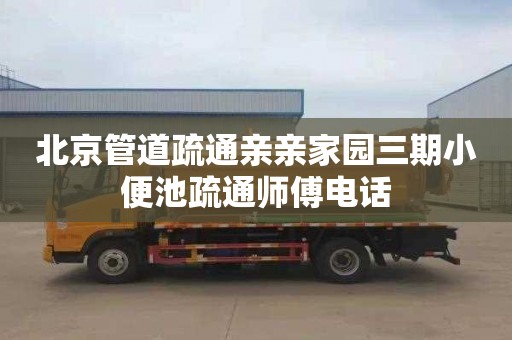 北京管道疏通亲亲家园三期小便池疏通师傅电话