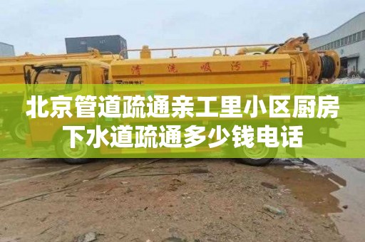 北京管道疏通亲工里小区厨房下水道疏通多少钱电话