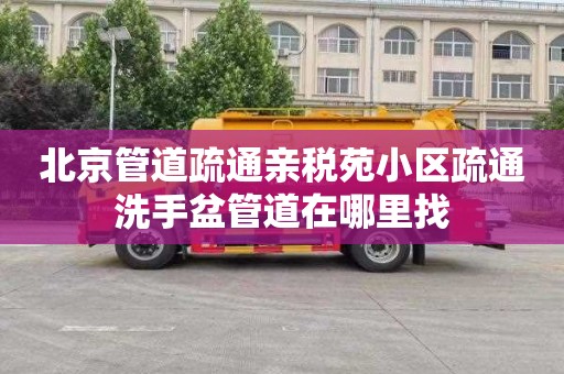 北京管道疏通亲税苑小区疏通洗手盆管道在哪里找