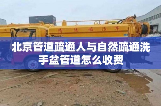 北京管道疏通人与自然疏通洗手盆管道怎么收费