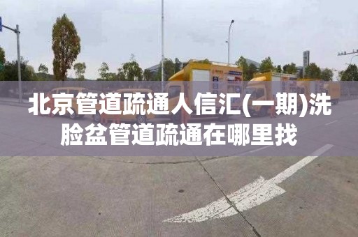 北京管道疏通人信汇(一期)洗脸盆管道疏通在哪里找