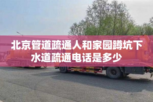 北京管道疏通人和家园蹲坑下水道疏通电话是多少