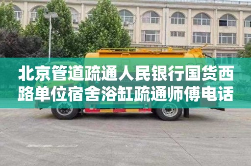 北京管道疏通人民银行国货西路单位宿舍浴缸疏通师傅电话