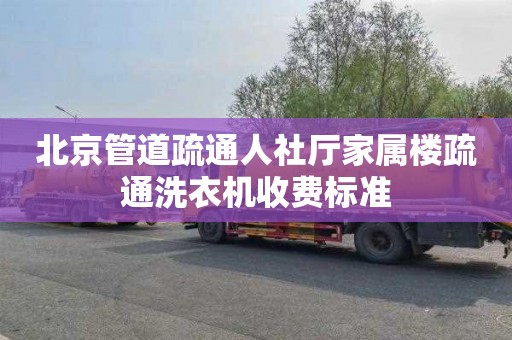 北京管道疏通人社厅家属楼疏通洗衣机收费标准