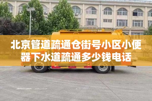 北京管道疏通仓街号小区小便器下水道疏通多少钱电话