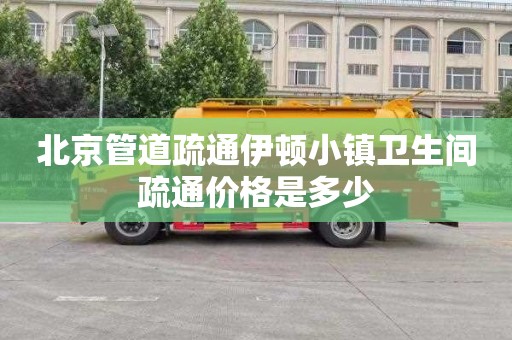 北京管道疏通伊顿小镇卫生间疏通价格是多少