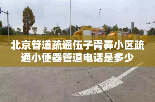 北京管道疏通伍子胥弄小区疏通小便器管道电话是多少