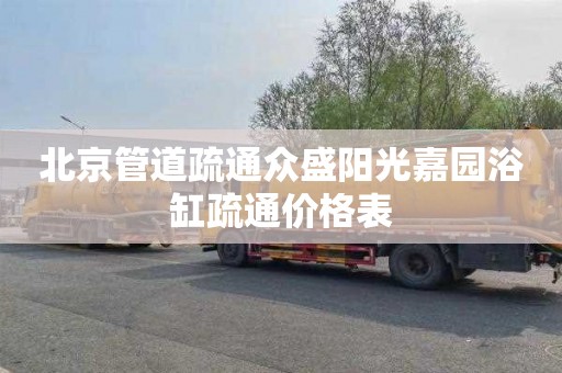 北京管道疏通众盛阳光嘉园浴缸疏通价格表
