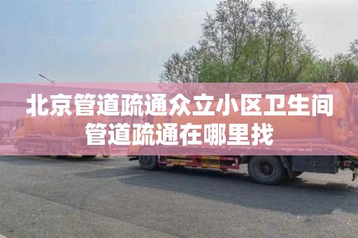 北京管道疏通众立小区卫生间管道疏通在哪里找