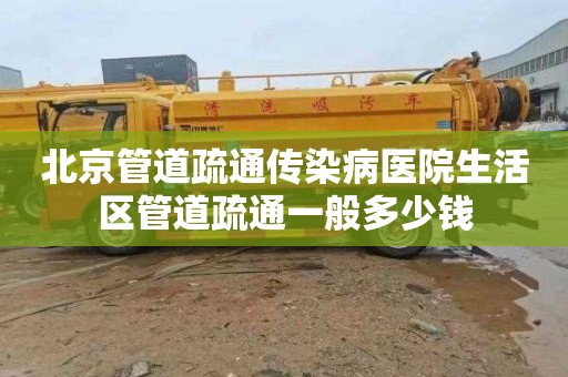北京管道疏通传染病医院生活区管道疏通一般多少钱