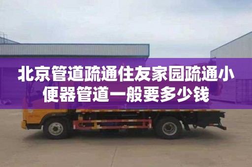 北京管道疏通住友家园疏通小便器管道一般要多少钱