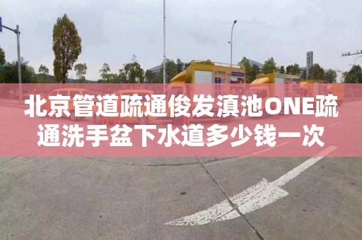 北京管道疏通俊发滇池ONE疏通洗手盆下水道多少钱一次