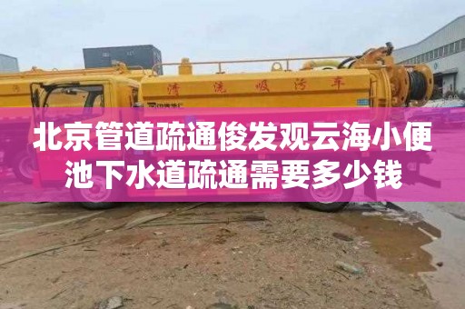 北京管道疏通俊发观云海小便池下水道疏通需要多少钱