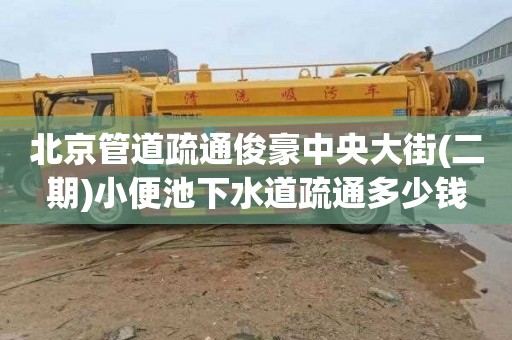 北京管道疏通俊豪中央大街(二期)小便池下水道疏通多少钱