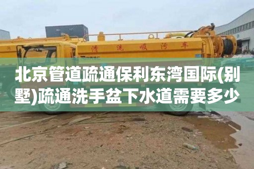 北京管道疏通保利东湾国际(别墅)疏通洗手盆下水道需要多少钱