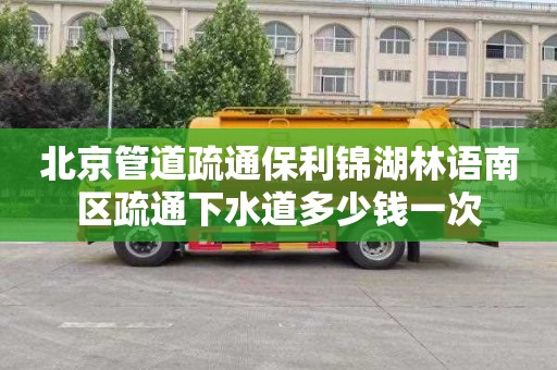 北京管道疏通保利锦湖林语南区疏通下水道多少钱一次