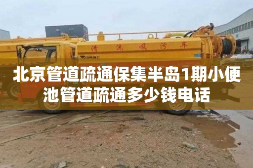 北京管道疏通保集半岛1期小便池管道疏通多少钱电话