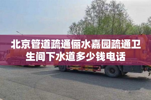 北京管道疏通俪水嘉园疏通卫生间下水道多少钱电话