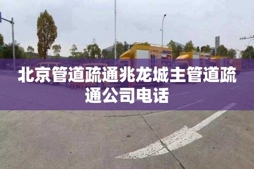 北京管道疏通兆龙城主管道疏通公司电话