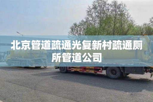 北京管道疏通光复新村疏通厕所管道公司