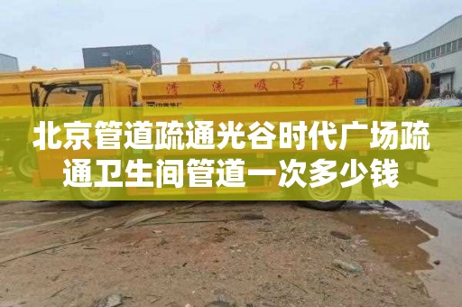 北京管道疏通光谷时代广场疏通卫生间管道一次多少钱