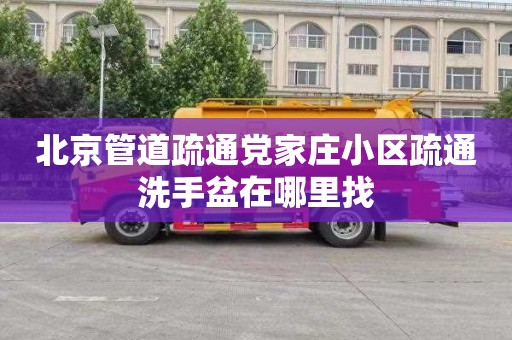 北京管道疏通党家庄小区疏通洗手盆在哪里找