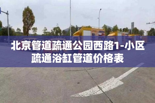 北京管道疏通公园西路1-小区疏通浴缸管道价格表