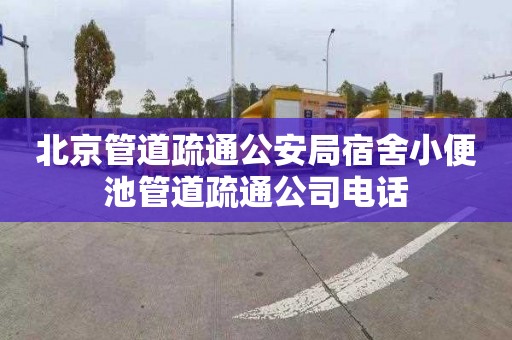 北京管道疏通公安局宿舍小便池管道疏通公司电话