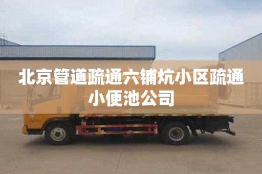 北京管道疏通六铺炕小区疏通小便池公司