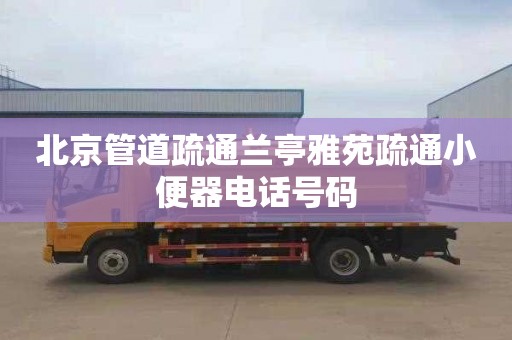 北京管道疏通兰亭雅苑疏通小便器电话号码