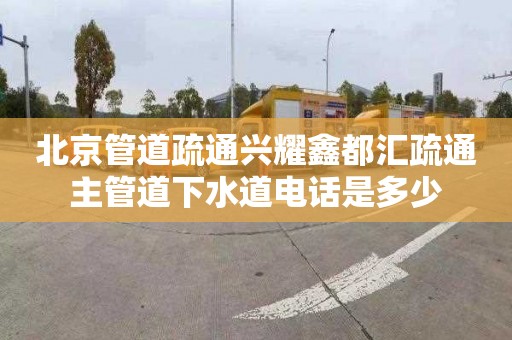 北京管道疏通兴耀鑫都汇疏通主管道下水道电话是多少