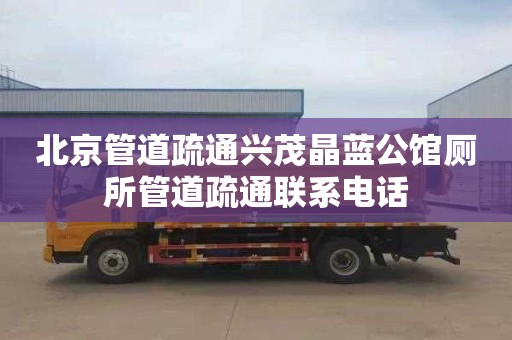 北京管道疏通兴茂晶蓝公馆厕所管道疏通联系电话
