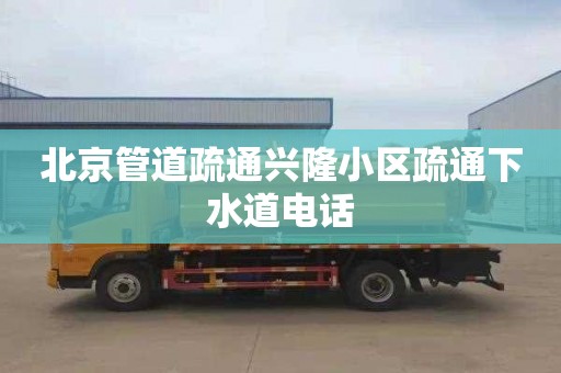 北京管道疏通兴隆小区疏通下水道电话