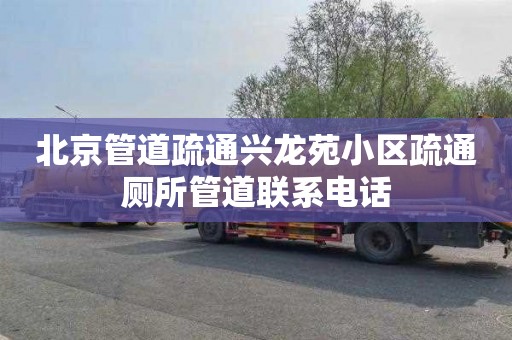 北京管道疏通兴龙苑小区疏通厕所管道联系电话