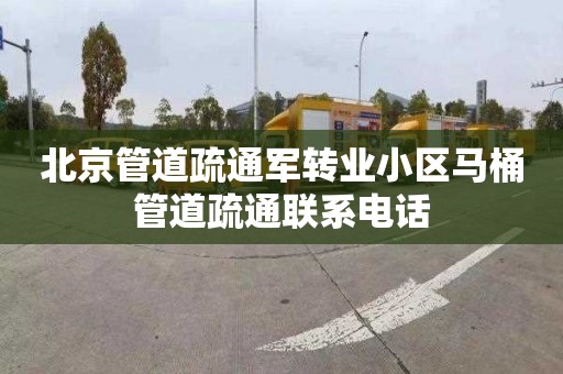 北京管道疏通军转业小区马桶管道疏通联系电话