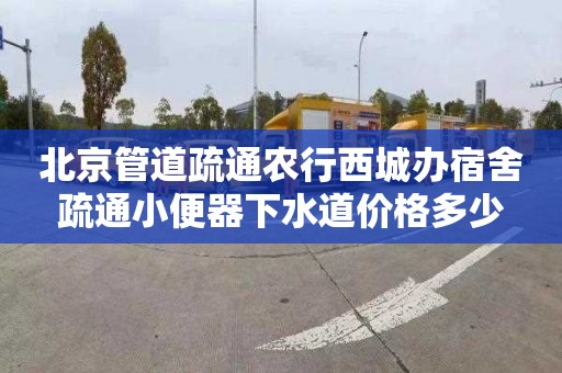 北京管道疏通农行西城办宿舍疏通小便器下水道价格多少