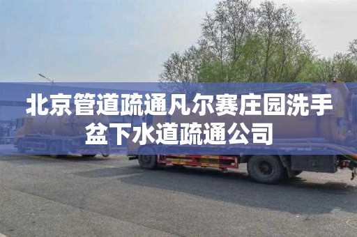 北京管道疏通凡尔赛庄园洗手盆下水道疏通公司