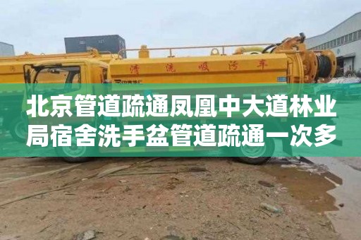 北京管道疏通凤凰中大道林业局宿舍洗手盆管道疏通一次多少钱