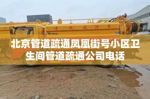 北京管道疏通凤凰街号小区卫生间管道疏通公司电话