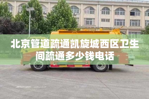 北京管道疏通凯旋城西区卫生间疏通多少钱电话