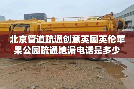 北京管道疏通创意英国英伦苹果公园疏通地漏电话是多少