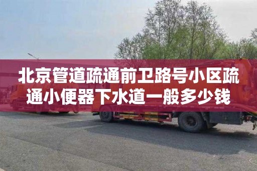 北京管道疏通前卫路号小区疏通小便器下水道一般多少钱