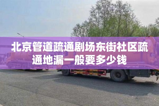 北京管道疏通剧场东街社区疏通地漏一般要多少钱