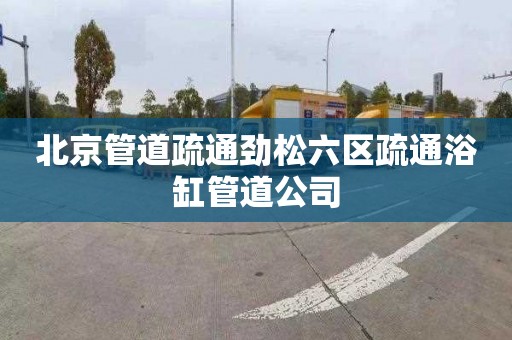北京管道疏通劲松六区疏通浴缸管道公司