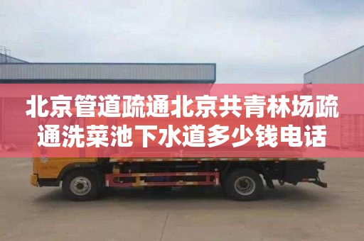 北京管道疏通北京共青林场疏通洗菜池下水道多少钱电话